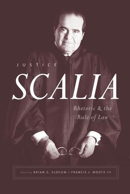 Justice Scalia: Rhetoric and the Rule of Law by Slocum, Brian G.