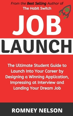 Job Launch: The ultimate student guide to launch into your career by designing a winning application, impressing at interview and by Nelson, Romney