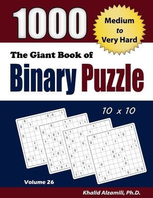 The Giant Book of Binary Puzzle: 1000 Medium to Very Hard (10x10) Puzzles by Alzamili, Khalid