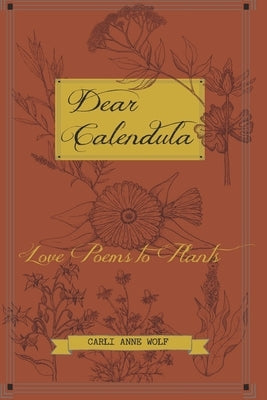 Dear Calendula: Love Poems to Plants by Wolf, Carli Anne