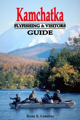 Kamchatka Fly Fishing and Visitors Guide by Limeres, Rene