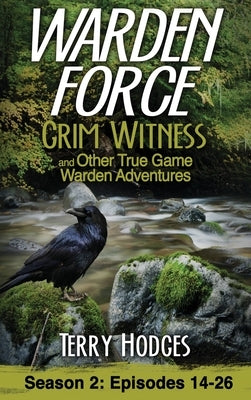 Warden Force: Grim Witness and Other True Game Warden Adventures: Episodes 14-26 by Hodges, Terry