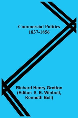 Commercial Politics; 1837-1856 by Henry Gretton, Richard