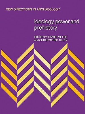 Ideology, Power and Prehistory by Miller, Daniel