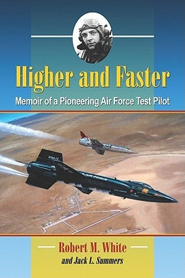 Higher and Faster: Memoir of a Pioneering Air Force Test Pilot by White, Robert M.