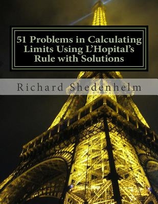 51 Problems in Calculating Limits Using L'Hopital's Rule with Solutions by Shedenhelm, Richard