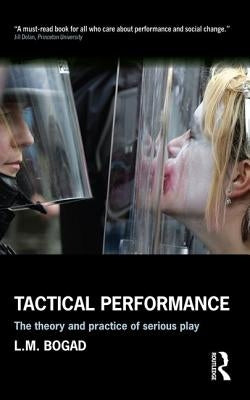 Tactical Performance: The Theory and Practice of Serious Play by Bogad, Larry