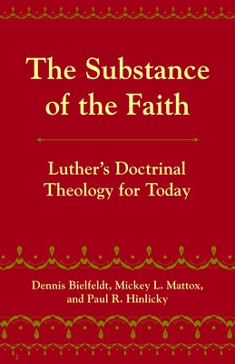 The Substance of the Faith: Luther's Doctrinal Theology for Today by Bielfeldt, Dennis