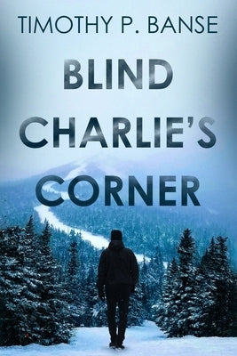 Blind Charlies' Corner by Banse, Timothy P.