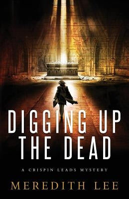 Digging Up the Dead: A Crispin Leads Mystery by Lee, Meredith
