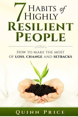 7 Habits of Highly Resilient People: How to Make the Most of Loss, Change and Setbacks by Price, Quinn