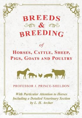Breeds and Breeding of Horses, Cattle, Sheep, Pigs, Goats and Poultry - With Particular Attention to Horses Including a Detailed Veterinary Section by by Various