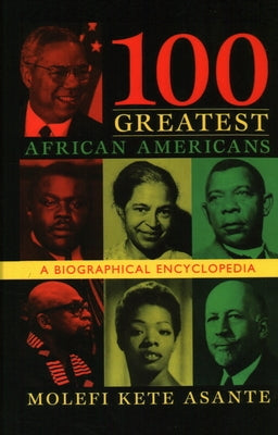 100 Greatest African Americans: A Biographical Encyclopedia by Asante, Molefi Kete