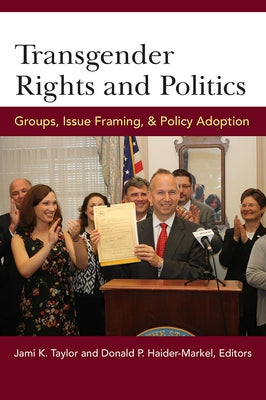 Transgender Rights and Politics: Groups, Issue Framing, and Policy Adoption by Taylor, Jami Kathleen