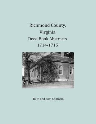 Richmond County, Virginia Deed Book Abstracts 1714-1715 by Sparacio, Ruth