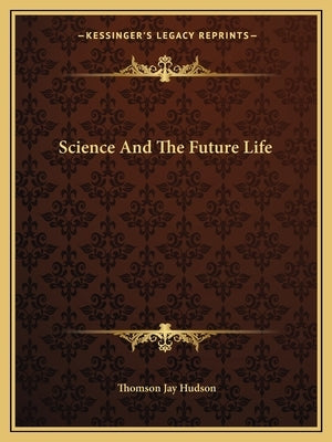 Science and the Future Life by Hudson, Thomson Jay