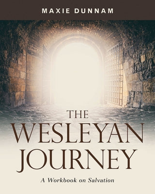 The Wesleyan Journey: A Workbook on Salvation by Dunnam, Maxie