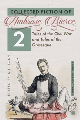 Collected Fiction Volume 2: Tales of the Civil War and Tales of the Grotesque by Bierce, Ambrose