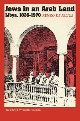Jews in an Arab Land: Libya, 1835-1970 by De Felice, Renzo