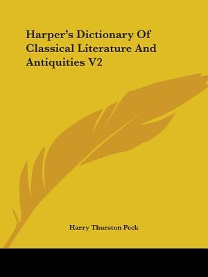 Harper's Dictionary Of Classical Literature And Antiquities V2 by Peck, Harry Thurston