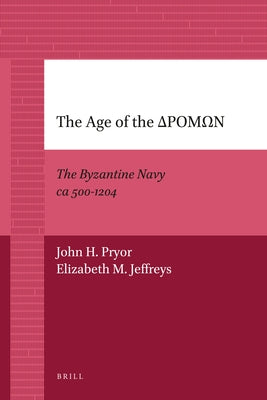 The Age of the ΔΡΟΜΩΝ: The Byzantine Navy CA 500-1204 by Pryor, John