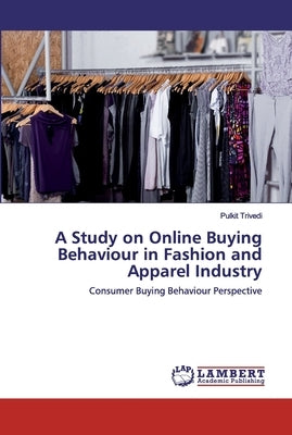 A Study on Online Buying Behaviour in Fashion and Apparel Industry by Trivedi, Pulkit
