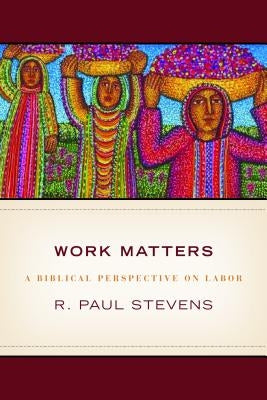 Work Matters: Lessons from Scripture by Stevens, R. Paul