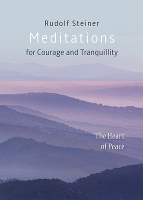 Meditations for Courage and Tranquillity: The Heart of Peace by Steiner, Rudolf