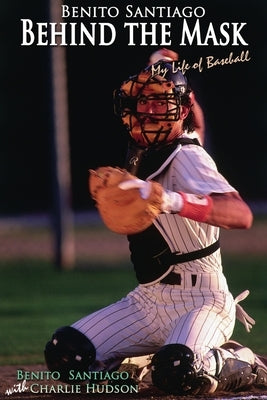 Benito Santiago Behind the Mask: My Life of Baseball by Hudson, Charlie