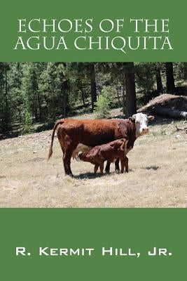 Echoes of the Agua Chiquita by Hill, R. Kermit, Jr.