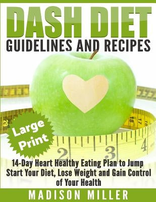 DASH Diet: Guidelines and Recipes ***Large Print Edition***: 14-Day Heart Healthy Eating Plan to Jump Start Your Diet. Dash diet by Miller, Madison