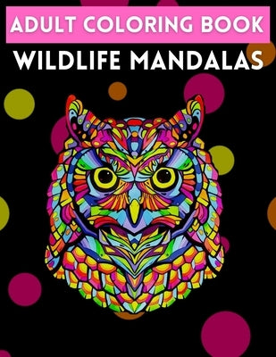 Adult Coloring Book Wildlife Mandalas: An Adult Coloring Book with Majestic Animals, Mythical Creatures, and Beautiful Mandala Designs for Relaxation by Coloring, Trendy