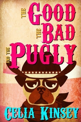 The Good, the Bad, and the Pugly: A Little Tombstone Cozy Mystery by Kinsey, Celia