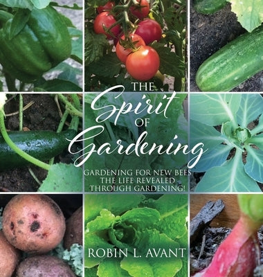 The Spirit of Gardening: Gardening for New Bees The life revealed through gardening! by Avant, Robin L.