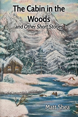 The Cabin in the Woods and Other Short Stories by Shea, Matt
