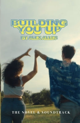 Building You Up: The Novel & Soundtrack by Aller, Alexandra