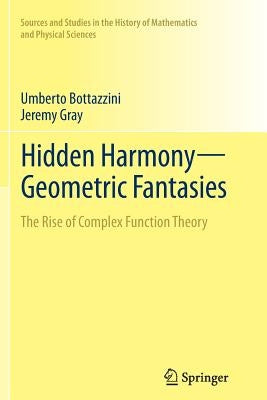 Hidden Harmony--Geometric Fantasies: The Rise of Complex Function Theory by Bottazzini, Umberto