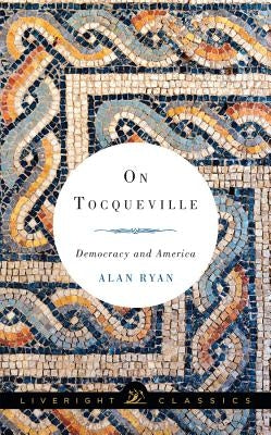 On Tocqueville: Democracy and America by Ryan, Alan