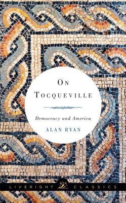On Tocqueville: Democracy and America by Ryan, Alan