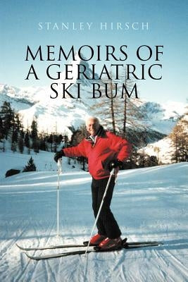 Memoirs of a Geriatric Ski Bum by Hirsch, Stanley