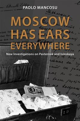 Moscow Has Ears Everywhere, 698: New Investigations on Pasternak and Ivinskaya by Mancosu, Paolo