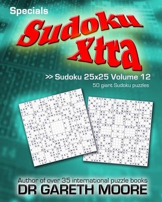 Sudoku 25x25 Volume 12: Sudoku Xtra Specials by Moore, Gareth