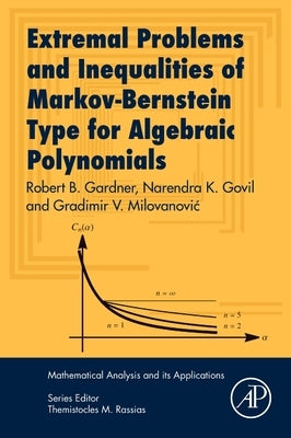 Extremal Problems and Inequalities of Markov-Bernstein Type for Algebraic Polynomials by Gardner, Robert B.