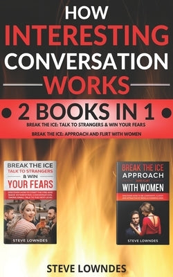 How Interesting Conversation Works: Talk To Strangers - Approach Women And Flirt. Win Your Fears, Be Confident And Attractive. Start Flirting And Pick by Leil, Ian