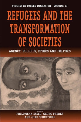 Refugees and the Transformation of Societies: Agency, Policies, Ethics and Politics by Essed, Philomena