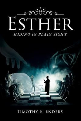 Esther: Hiding in Plain Sight by Enders, Timothy E.