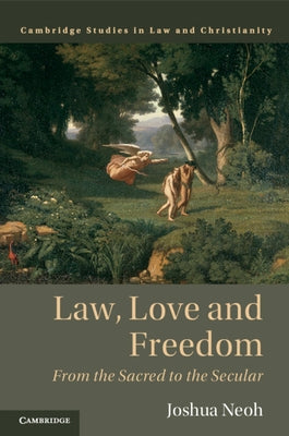 Law, Love and Freedom: From the Sacred to the Secular by Neoh, Joshua