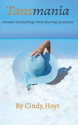 Tansmania: Answers Sunbathing's Most Burning Questions by Hoyt, Cindy