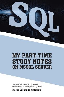 My Part-Time Study Notes on Mssql Server by Mntoninzi, Morris Sebenzile