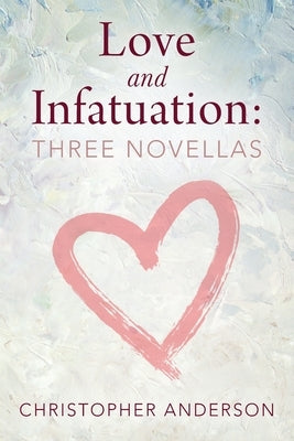 Love and Infatuation: Three Novellas by Anderson, Christopher